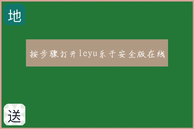 按步骤打开leyu乐于安全版在线