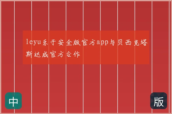 leyu乐于安全版官方app与贝西克塔斯达成官方合作
