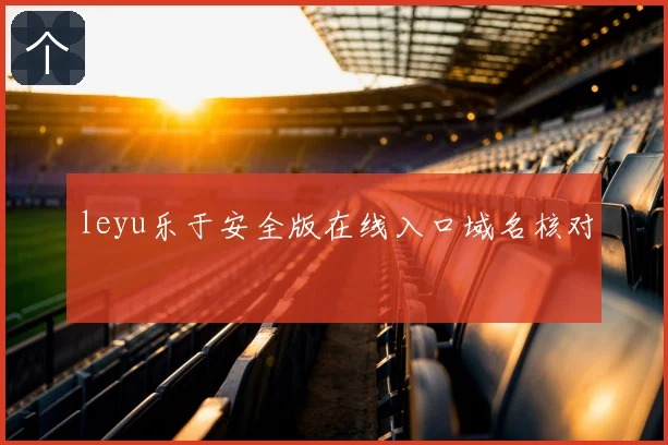 leyu乐于安全版在线入口域名核对
